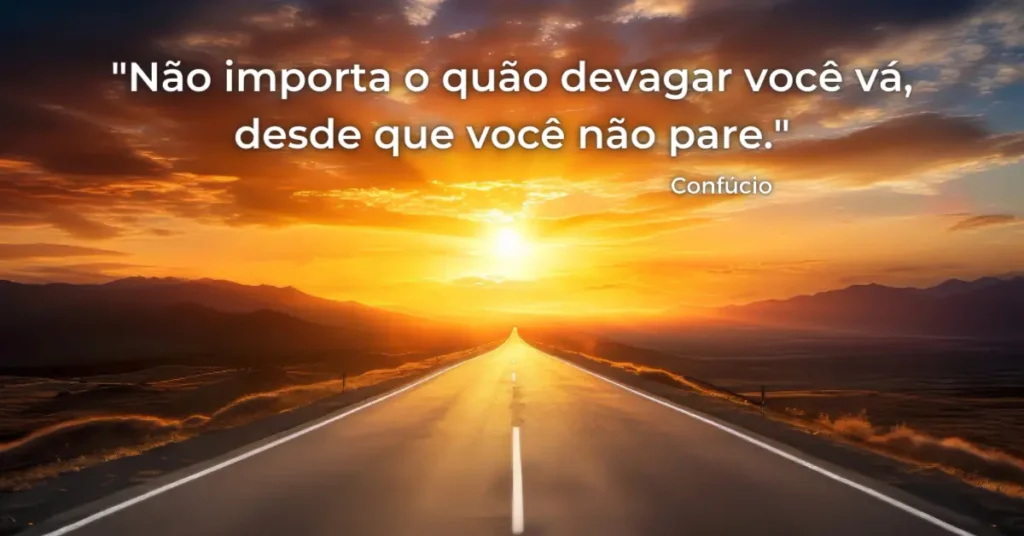 frases motivacionais. Não importa o quão devagar você vá, desde que você não pare